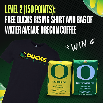 Level 2, 150 points: free Ducks Rising shirt and bag of Water Avenue Oregon coffee.